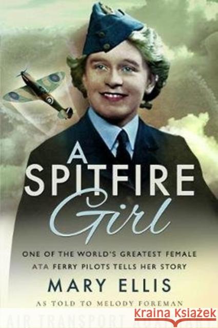 A Spitfire Girl: One of the World's Greatest Female ATA Ferry Pilots Tells Her Story Melody Foreman 9781526756619 Pen & Sword Books Ltd