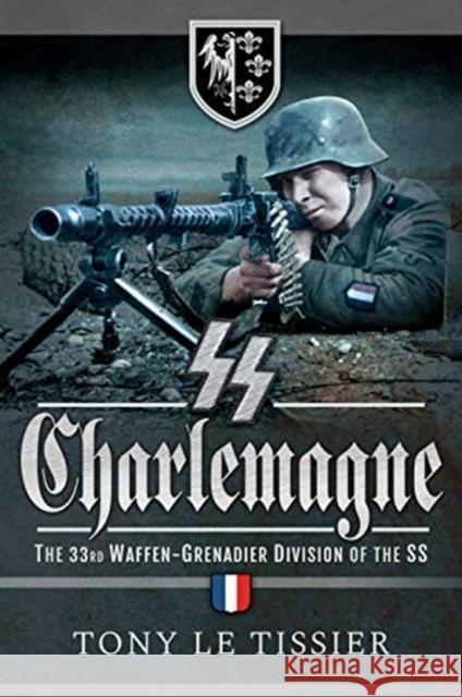 SS Charlemagne: The 33rd Waffen-Grenadier Division of the SS Tony L 9781526756640 Pen & Sword Books Ltd