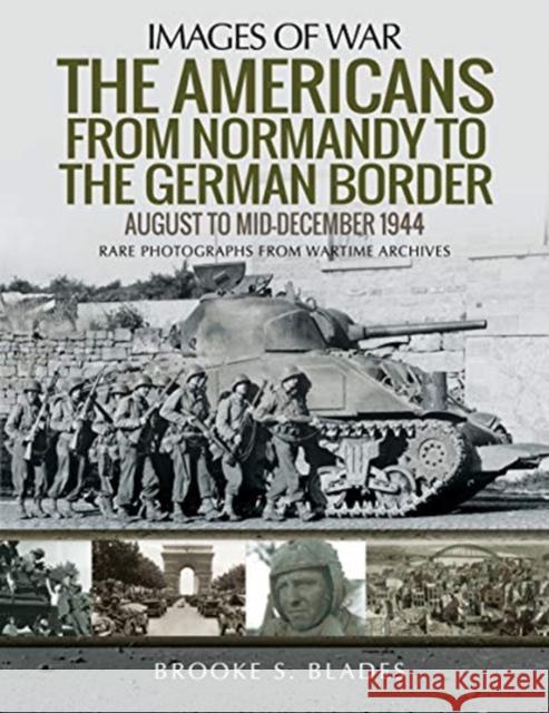 The Americans from Normandy to the German Border: August to Mid-December 1944 Blades, Brooke S. 9781526756725 Pen & Sword Military