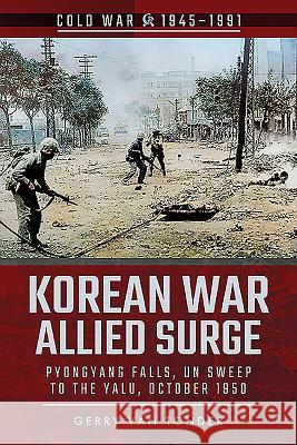 Korean War: Allied Surge: Pyongyang Falls, Un Sweep to the Yalu, October 1950 Gerry Va 9781526756923 Pen & Sword Military