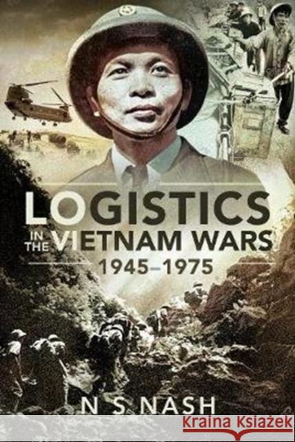 Logistics in the Vietnam Wars, 1945-1975 N. S. Nash 9781526757449 Pen & Sword Military