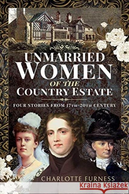 Unmarried Women of the Country Estate: Four Stories from 17th-20th Century Charlotte Furness 9781526757593 Pen & Sword Books Ltd