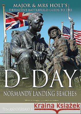 D-Day Normandy Landing Beaches Battlefield Guide: 75th Anniversary Edition with GPS References Holt, Valamai 9781526757906 Pen & Sword Military