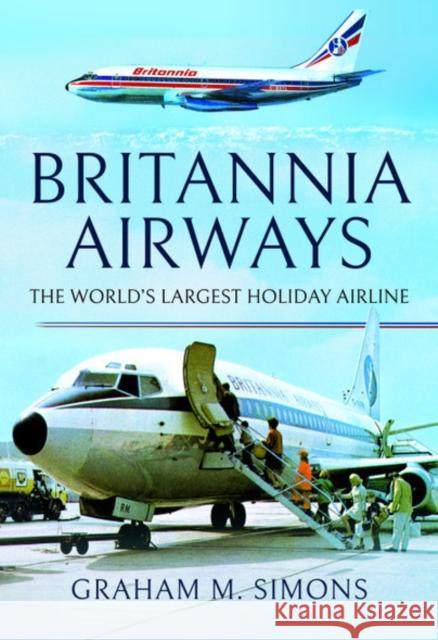 Britannia Airways: The World's Largest Holiday Airline Graham M. Simons 9781526758781