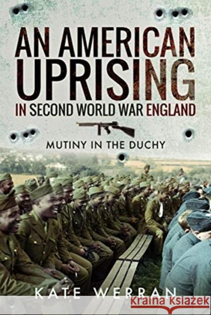 An American Uprising in Second World War England: Mutiny in the Duchy Kate Werran 9781526759542 Pen & Sword Books Ltd