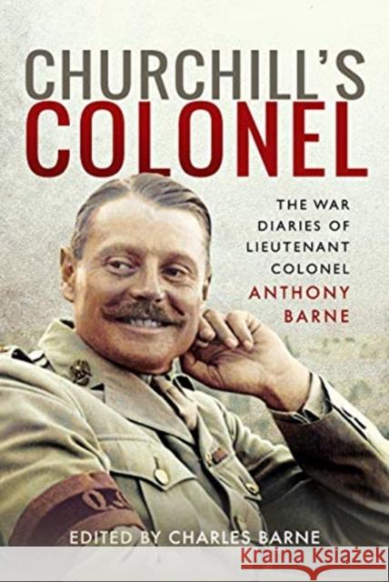 Churchill's Colonel: The War Diaries of Lieutenant Colonel Anthony Barne Anthony Barne Charles Barne 9781526759702