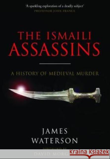 The Ismaili Assassins: A History of Medieval Murder James Waterson David Morgan 9781526760821