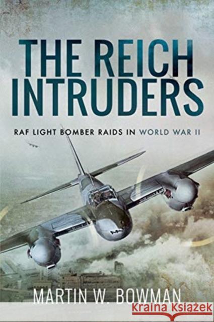 The Reich Intruders: RAF Light Bomber Raids in World War II Martin W. Bowman 9781526760838 Pen and Sword Aviation