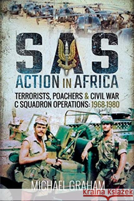 SAS Action in Africa: Terrorists, Poachers and Civil War C Squadron Operations: 1968-1980 Michael Graham 9781526760845 Pen & Sword Books Ltd