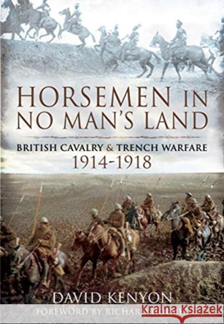 Horsemen in No Man's Land: British Cavalry and Trench Warfare, 1914-1918 David Kenyon Richard Holmes 9781526761231 Pen & Sword Military