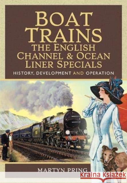 Boat Trains - The English Channel and Ocean Liner Specials: History, Development and Operation Martyn Pring 9781526761927