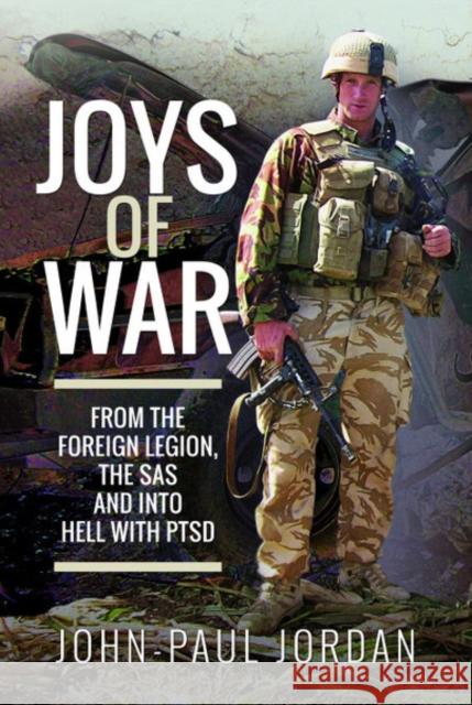 Joys of War: From the Foreign Legion and the Sas, and Into Hell with Ptsd John-Paul Jordan 9781526763327 Pen & Sword Military