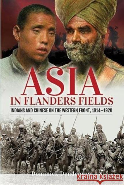 Asia in Flanders Fields: Indians and Chinese on the Western Front, 1914 1920 Dominiek Dendooven 9781526763334 Pen & Sword Books Ltd