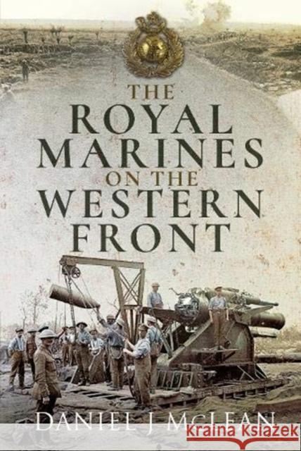 The Royal Marines on the Western Front Daniel J. McLean 9781526763860 Pen & Sword Military