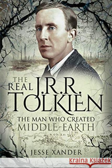 The Real JRR Tolkien: The Man Who Created Middle-Earth Jesse Xander 9781526765154