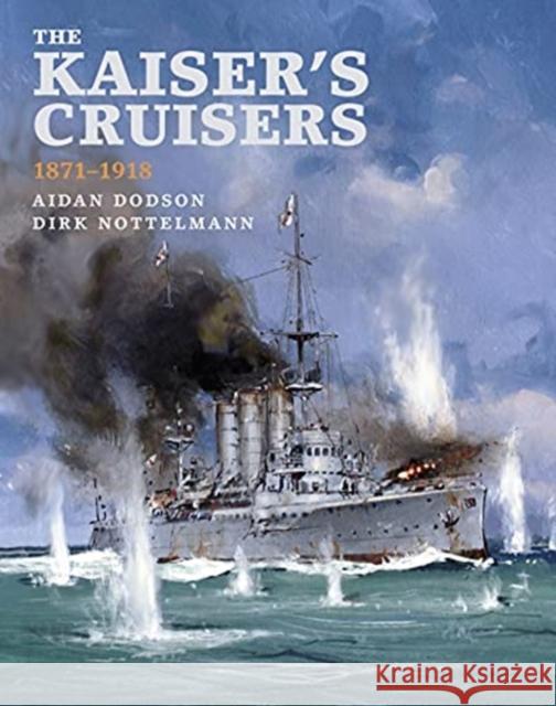 The Kaiser's Cruisers, 1871-1918 Dirk Nottelmann 9781526765765 Pen & Sword Books Ltd