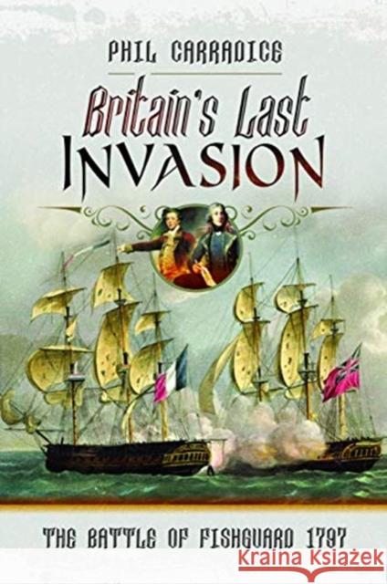 Britain's Last Invasion: The Battle of Fishguard, 1797 Phil Carradice 9781526765857 Pen & Sword Books Ltd