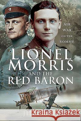 Lionel Morris and the Red Baron: Air War on the Somme Jill Bush 9781526765871 Pen and Sword History