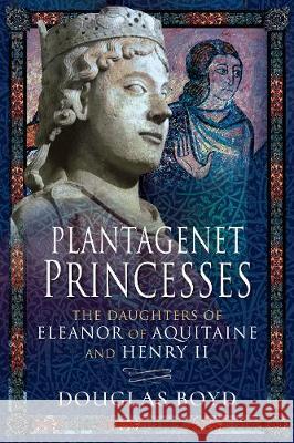 Plantagenet Princesses Douglas Boyd 9781526767080 Pen & Sword Books Ltd