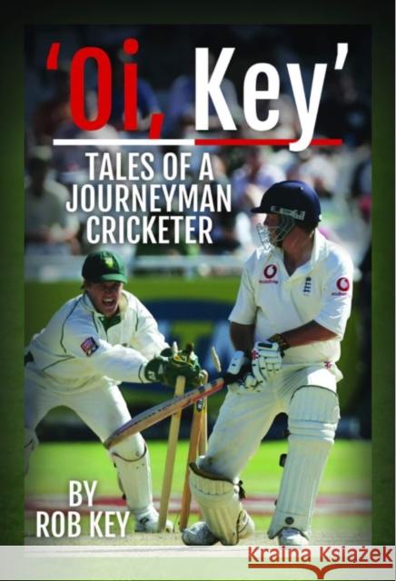 'Oi, Key' Tales of a Journeyman Cricketer Rob Key 9781526768216 Pen & Sword Books Ltd