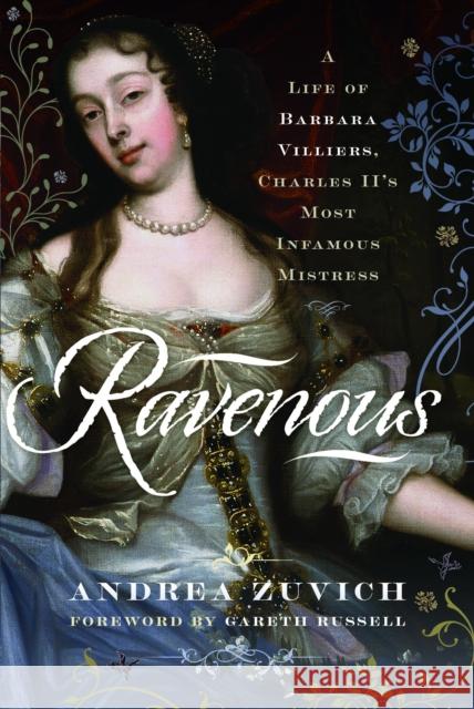 Ravenous: A Life of Barbara Villiers, Charles II's Most Infamous Mistress Andrea Zuvich 9781526769107 Pen & Sword Books Ltd