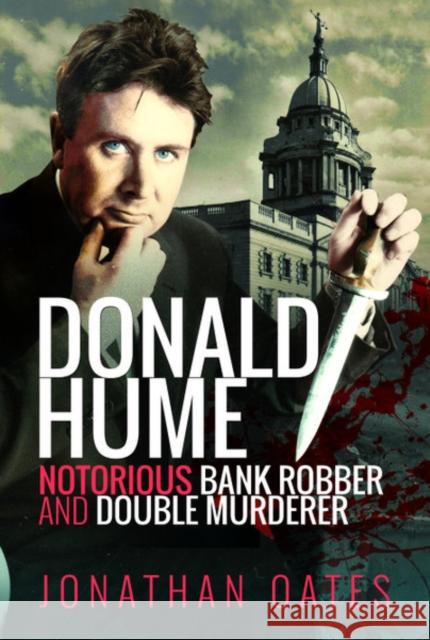 Donald Hume: Notorious Bank Robber and Double Murderer Jonathan Oates 9781526769664 Pen and Sword True Crime