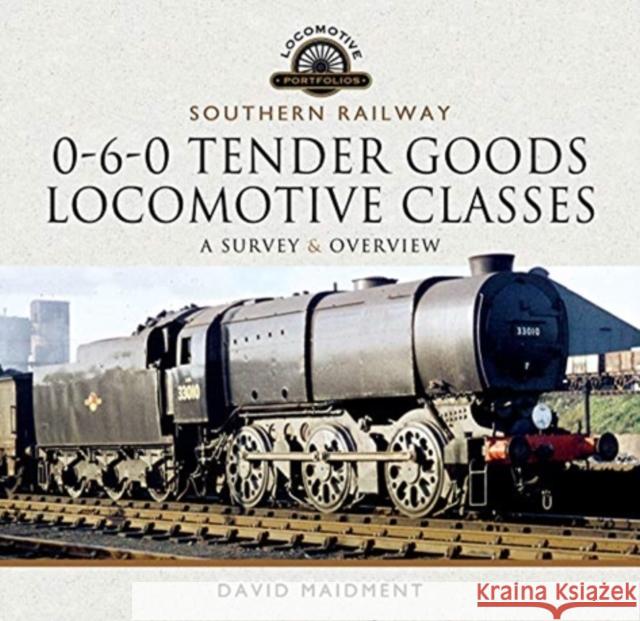 Southern Railway, 0-6-0 Tender Goods Locomotive Classes: A Survey and Overview David Maidment 9781526770097