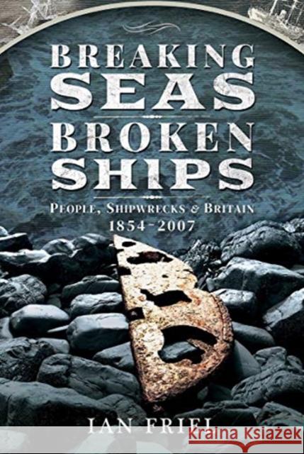 Breaking Seas, Broken Ships: People, Shipwrecks and Britain, 1854-2007 Ian Friel 9781526771506 Pen and Sword History