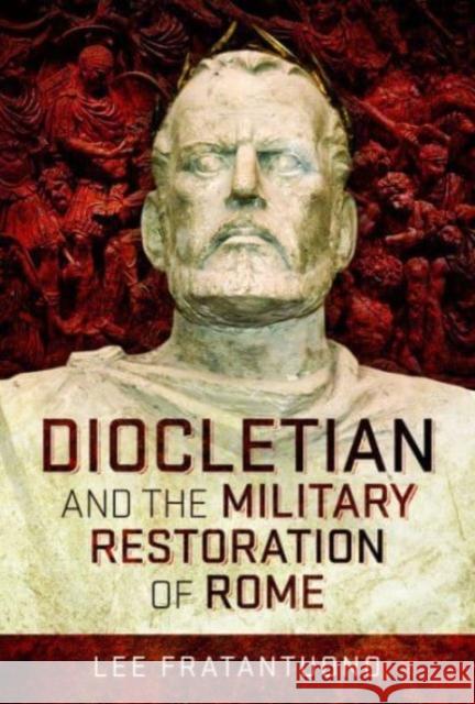 Diocletian and the Military Restoration of Rome Lee Fratantuono 9781526771834 Pen & Sword Books Ltd