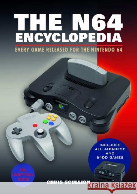 The N64 Encyclopedia: Every Game Released for the Nintendo 64 Chris Scullion 9781526772220 White Owl