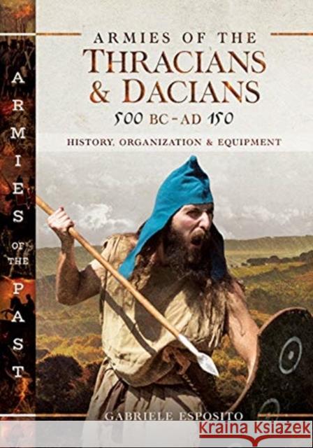 Armies of the Thracians and Dacians, 500 BC to AD 150: History, Organization and Equipment Gabriele Esposito 9781526772749
