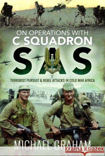On Operations with C Squadron SAS: Terrorist Pursuit and Rebel Attacks in Cold War Africa Michael Graham 9781526772817
