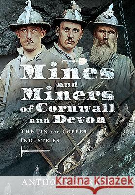Mines and Miners of Cornwall and Devon: The Tin and Copper Industries Anthony Burton 9781526773388 Pen and Sword History
