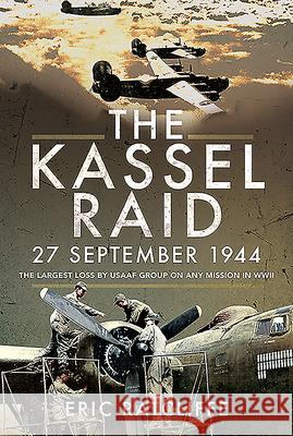 The Kassel Raid, 27 September 1944: The Largest Loss by USAAF Group on Any Mission in WWII Ratcliffe, Eric 9781526774620 Air World