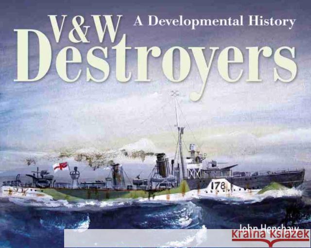 V & W Destroyers: A Developmental History John Henshaw 9781526774828