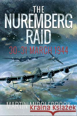 The Nuremberg Raid: 30-31 March 1944 Martin Middlebrook 9781526774903 Pen and Sword Aviation