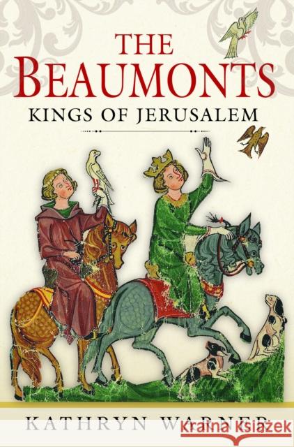 The Beaumonts: Kings of Jerusalem Kathryn Warner 9781526776334 Pen & Sword Books Ltd
