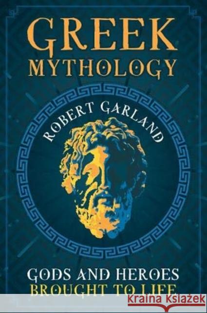 Greek Mythology: Gods and Heroes Brought to Life Robert Garland 9781526776549