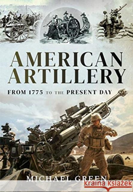 American Artillery: From 1775 to the Present Day Michael Green 9781526776662 Pen & Sword Military