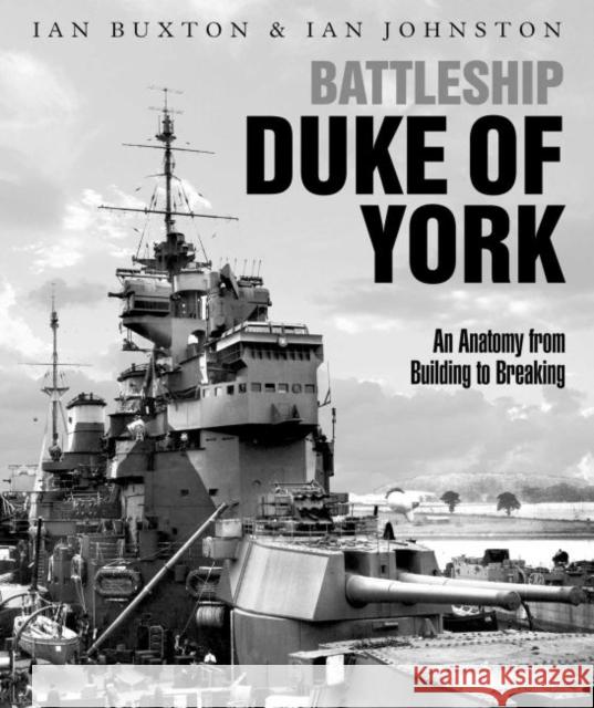 Battleship Duke of York: An Anatomy from Building to Breaking Ian Buxton Ian Johnston 9781526777294 Pen & Sword Books Ltd