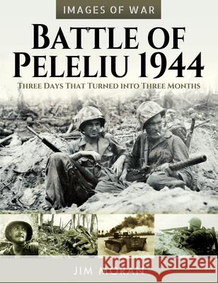 Battle of Peleliu, 1944: Three Days That Turned into Three Months Jim Moran 9781526778215 Pen & Sword Books Ltd