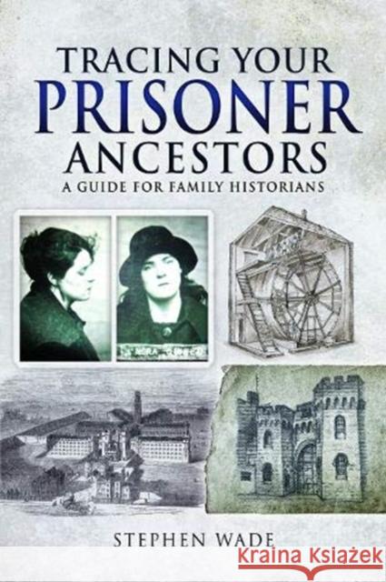 Tracing Your Prisoner Ancestors: A Guide for Family Historians Stephen Wade 9781526778529
