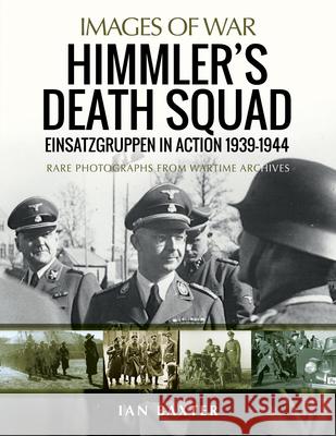 Himmler's Death Squad - Einsatzgruppen in Action, 1939-1944: Rare Photographs from Wartime Archives Ian Baxter 9781526778567 Pen & Sword Books Ltd