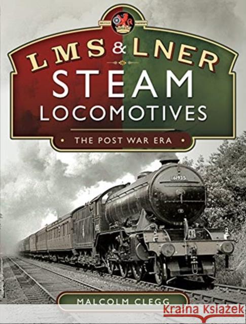 L M S & L N E R Steam Locomotives: The Post War Era Malcolm Clegg 9781526778604