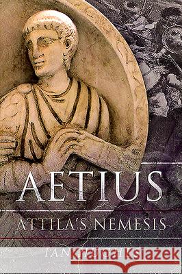 Aetius: Attila's Nemesis Ian Hughes 9781526778840 Pen & Sword Books Ltd