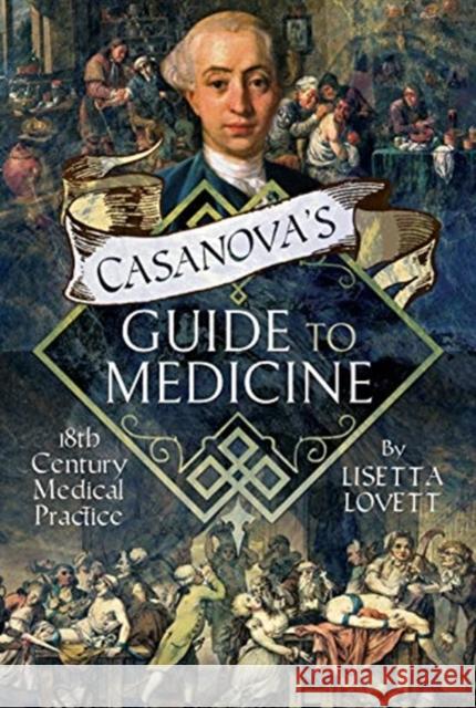 Casanova's Guide to Medicine: 18th Century Medical Practice Lisetta Lovett 9781526779212 Pen and Sword History