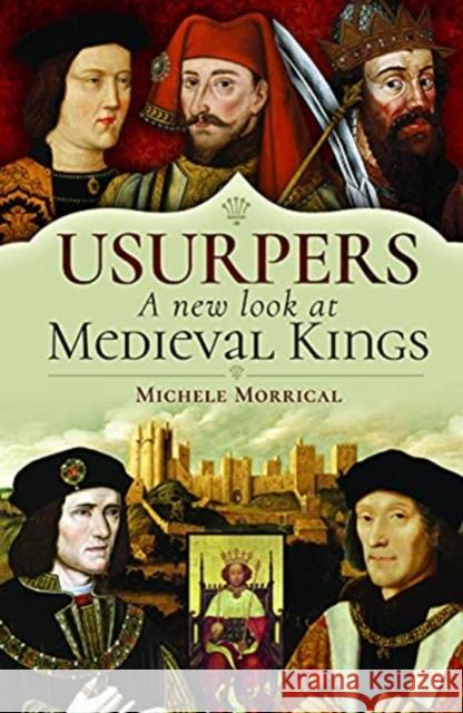 Usurpers, A New Look at Medieval Kings Michele Morrical 9781526779502 Pen and Sword History