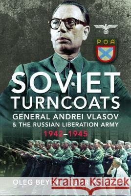 Soviet Turncoats: General Andrei Vlasov and the Russian Liberation Army, 1942-1945 Oleg Beyda Igor Petrov 9781526780010 Pen & Sword Military