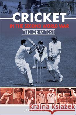 Cricket in the Second World War: The Grim Test John Broom 9781526780171