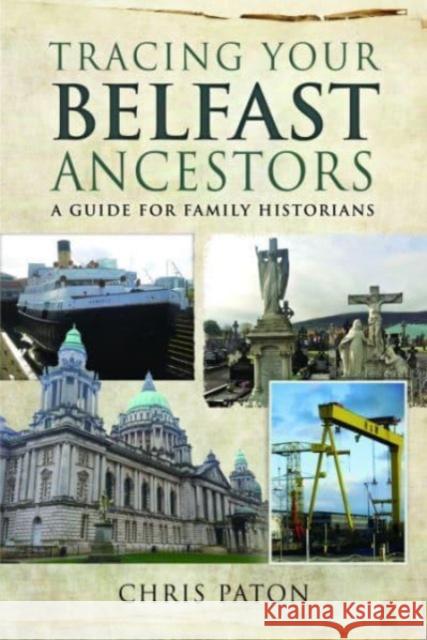 Tracing Your Belfast Ancestors: A Guide for Family Historians Chris Paton 9781526780331 Pen & Sword Books Ltd